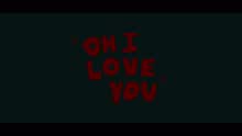 Oh I Love You