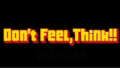 Don't Feel,Think!!